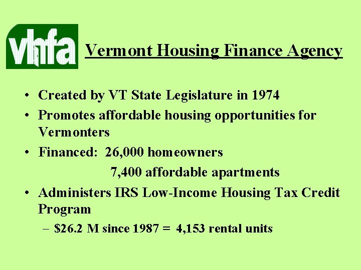 Vermont Housing Finance Agency • Created by VT State Legislature in 1974 • Promotes