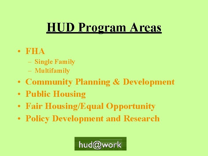 HUD Program Areas • FHA – Single Family – Multifamily • • Community Planning
