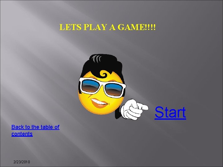 LETS PLAY A GAME!!!! Start Back to the table of contents 2/23/2010 