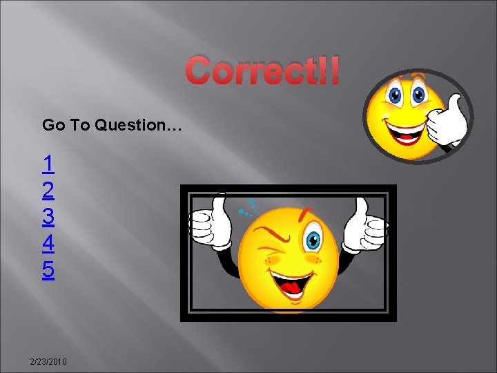 Correct!! Go To Question… 1 2 3 4 5 2/23/2010 