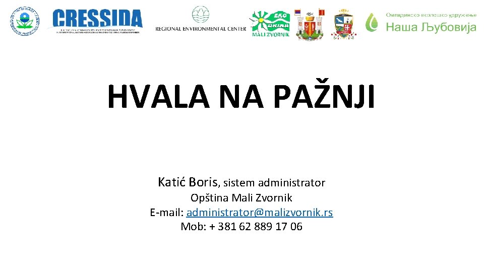 HVALA NA PAŽNJI Katić Boris, sistem administrator Opština Mali Zvornik E-mail: administrator@malizvornik. rs Mob: