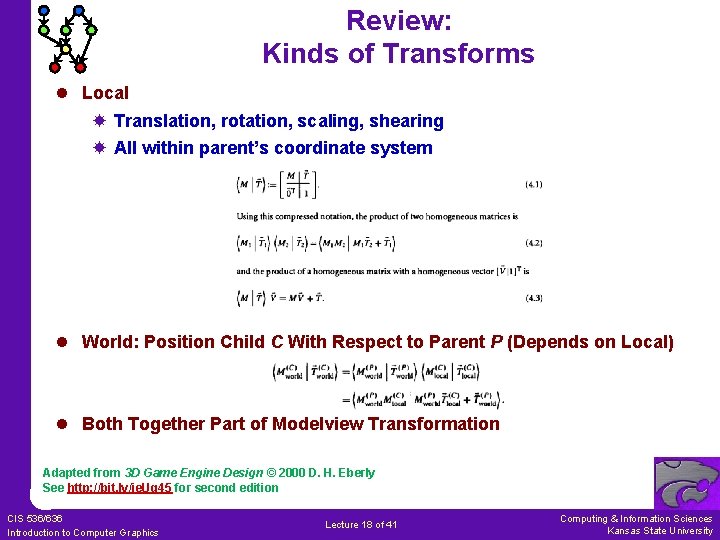 Review: Kinds of Transforms l Local Translation, rotation, scaling, shearing All within parent’s coordinate Review: Kinds of Transforms l Local Translation, rotation, scaling, shearing All within parent’s coordinate