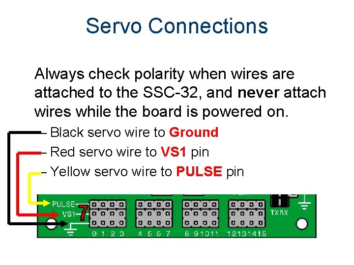 Servo Connections Always check polarity when wires are attached to the SSC-32, and never