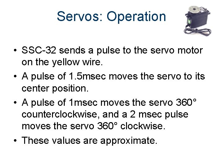 Servos: Operation • SSC-32 sends a pulse to the servo motor on the yellow