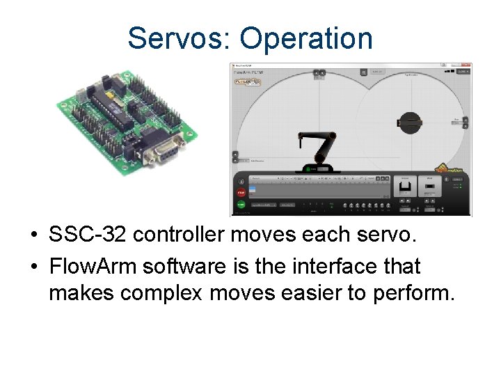 Servos: Operation • SSC-32 controller moves each servo. • Flow. Arm software is the
