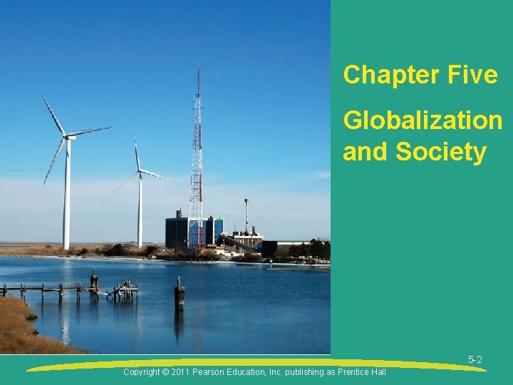 Chapter Five Globalization and Society 5 -2 Copyright © 2011 Pearson Education, Inc. publishing
