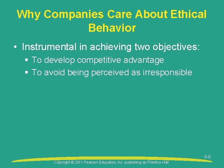 Why Companies Care About Ethical Behavior • Instrumental in achieving two objectives: § To