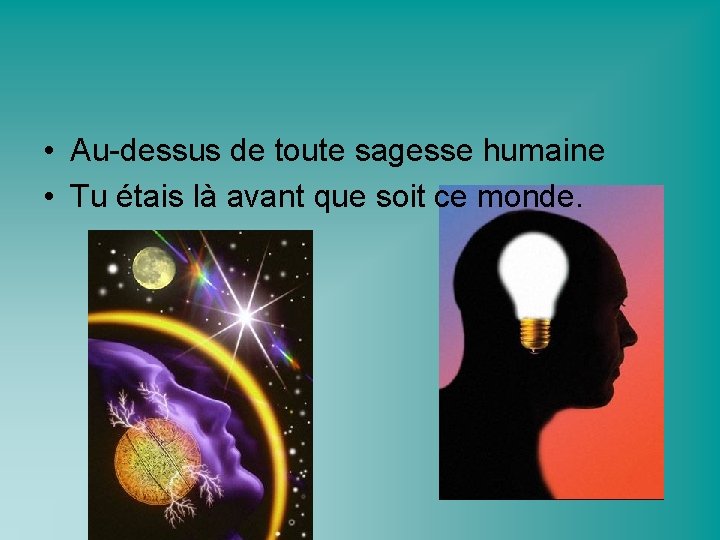  • Au-dessus de toute sagesse humaine • Tu étais là avant que soit