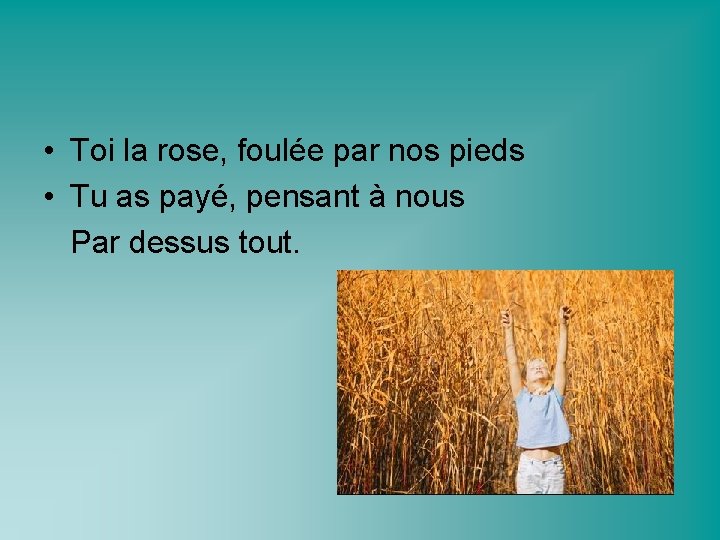  • Toi la rose, foulée par nos pieds • Tu as payé, pensant