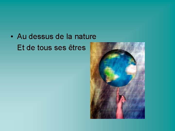  • Au dessus de la nature Et de tous ses êtres 