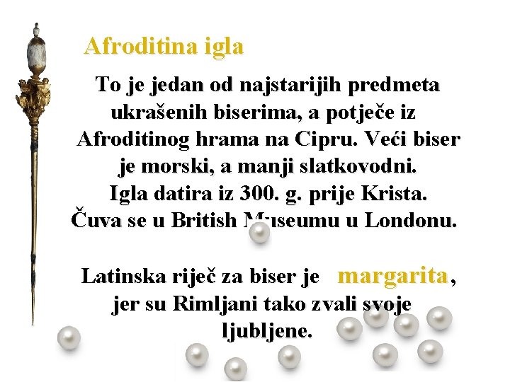 Afroditina igla To je jedan od najstarijih predmeta ukrašenih biserima, a potječe iz Afroditinog