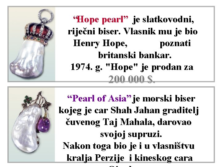 “Hope pearl” je slatkovodni, riječni biser. Vlasnik mu je bio Henry Hope, poznati britanski