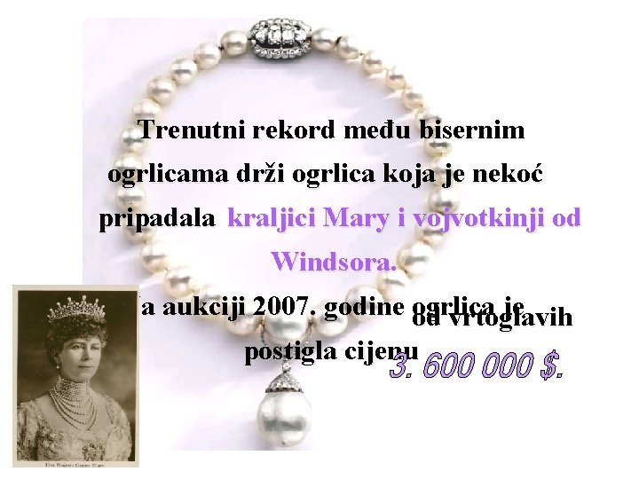 Trenutni rekord među bisernim ogrlicama drži ogrlica koja je nekoć pripadala kraljici Mary i
