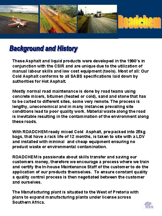 These Asphalt and liquid products were developed in the 1990’s in conjunction with the