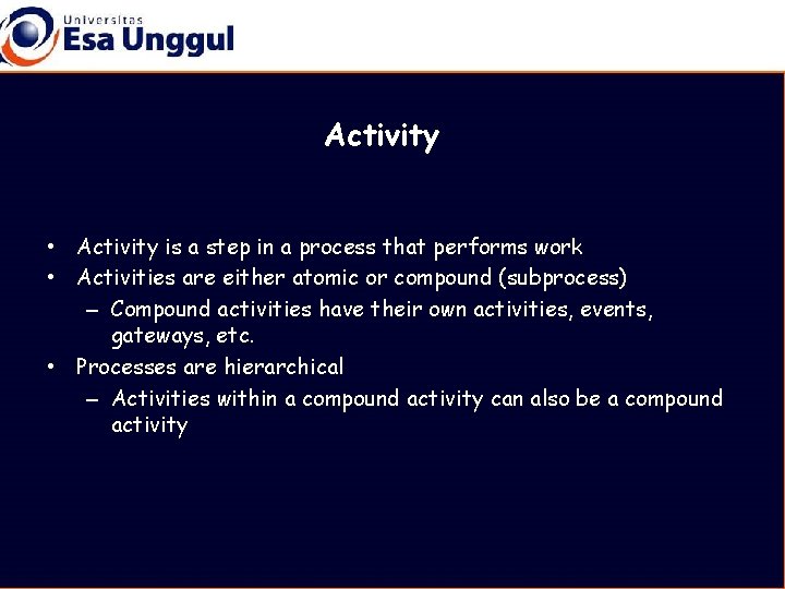 Activity • Activity is a step in a process that performs work • Activities