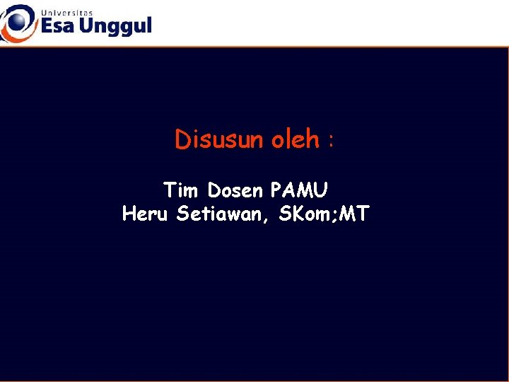 Disusun oleh : Tim Dosen PAMU Heru Setiawan, SKom; MT 