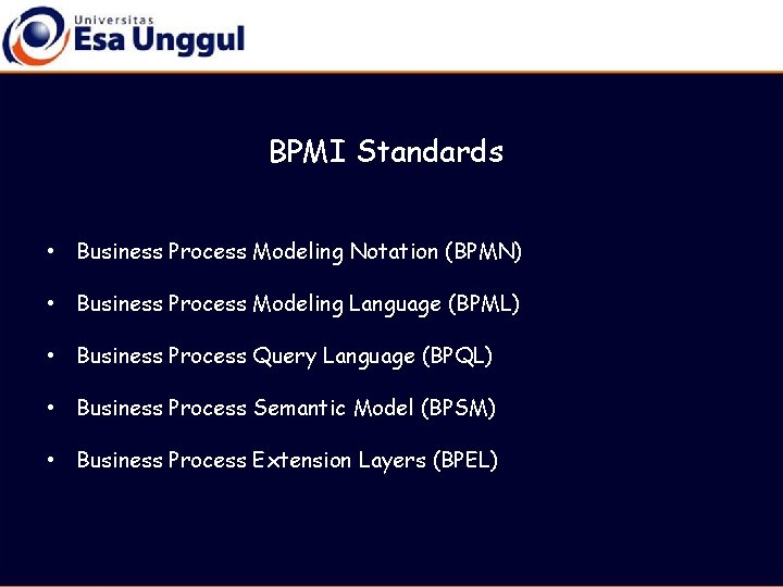 BPMI Standards • Business Process Modeling Notation (BPMN) • Business Process Modeling Language (BPML)