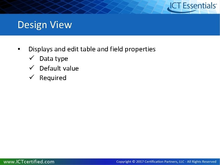 Design View • Displays and edit table and field properties ü Data type ü
