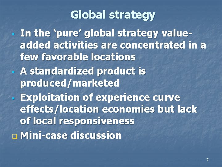 Global strategy In the ‘pure’ global strategy valueadded activities are concentrated in a few