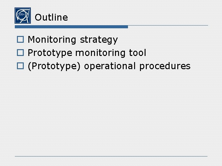 Outline o Monitoring strategy o Prototype monitoring tool o (Prototype) operational procedures 