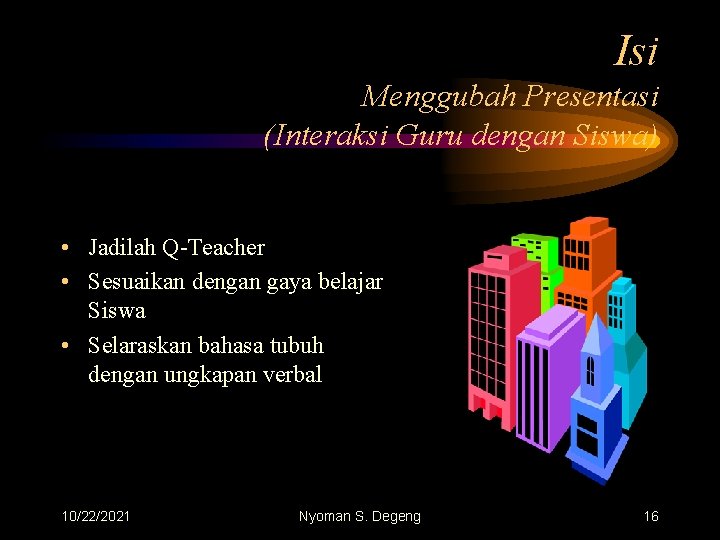 Isi Menggubah Presentasi (Interaksi Guru dengan Siswa) • Jadilah Q-Teacher • Sesuaikan dengan gaya