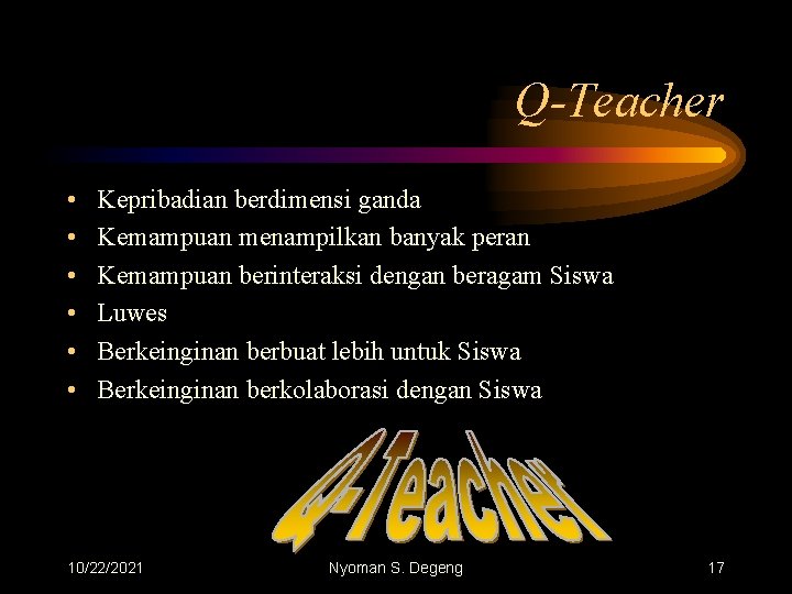 Q-Teacher • • • Kepribadian berdimensi ganda Kemampuan menampilkan banyak peran Kemampuan berinteraksi dengan