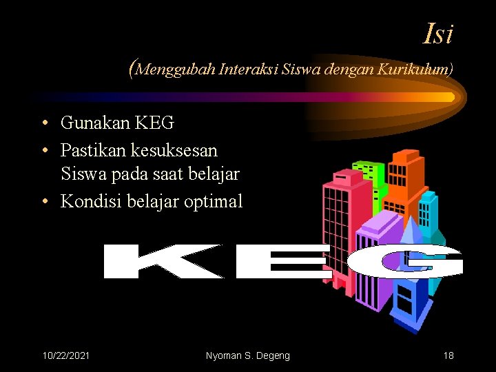 Isi (Menggubah Interaksi Siswa dengan Kurikulum) • Gunakan KEG • Pastikan kesuksesan Siswa pada