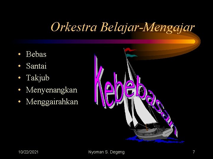 Orkestra Belajar-Mengajar • • • Bebas Santai Takjub Menyenangkan Menggairahkan 10/22/2021 Nyoman S. Degeng