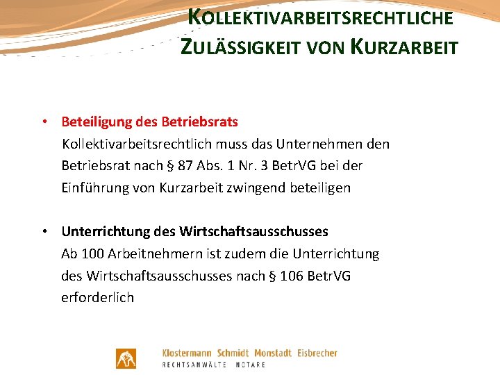 KOLLEKTIVARBEITSRECHTLICHE ZULÄSSIGKEIT VON KURZARBEIT • Beteiligung des Betriebsrats Kollektivarbeitsrechtlich muss das Unternehmen den Betriebsrat