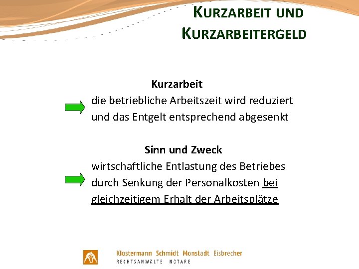 KURZARBEIT UND KURZARBEITERGELD Kurzarbeit die betriebliche Arbeitszeit wird reduziert und das Entgelt entsprechend abgesenkt