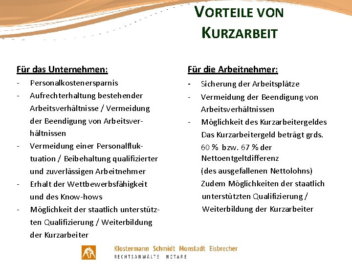 VORTEILE VON KURZARBEIT Für das Unternehmen: - - - Personalkostenersparnis Aufrechterhaltung bestehender Arbeitsverhältnisse /