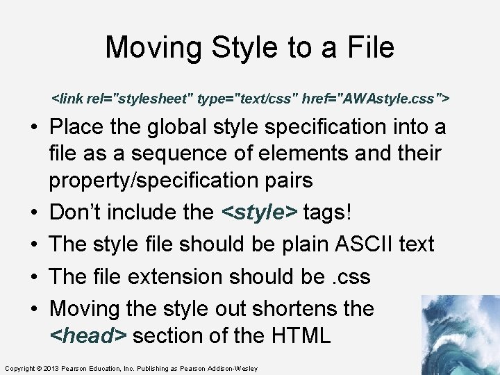 Moving Style to a File <link rel="stylesheet" type="text/css" href="AWAstyle. css"> • Place the global