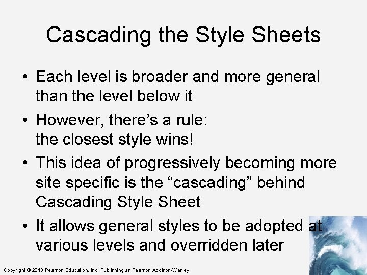 Cascading the Style Sheets • Each level is broader and more general than the