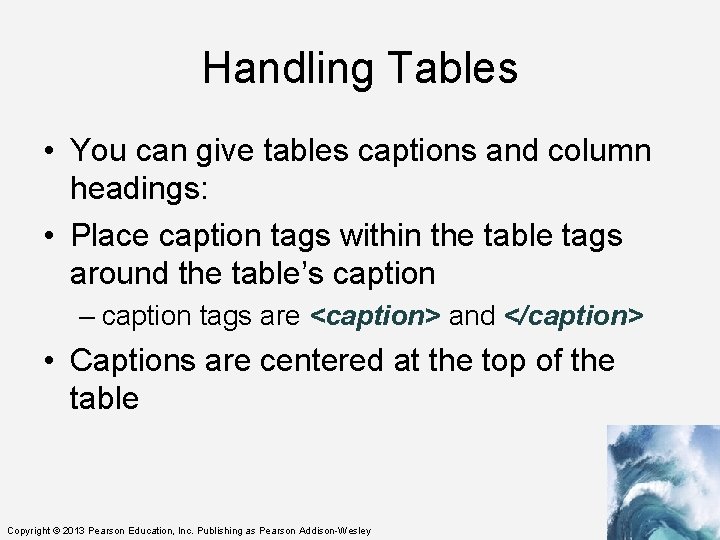 Handling Tables • You can give tables captions and column headings: • Place caption