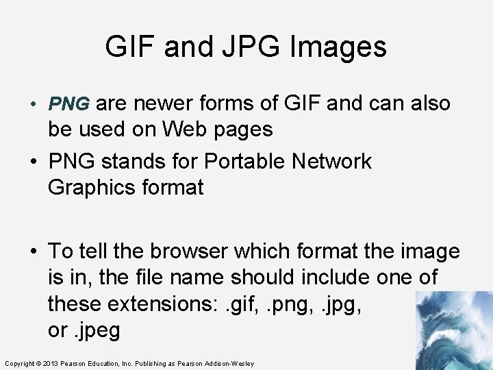 GIF and JPG Images • PNG are newer forms of GIF and can also