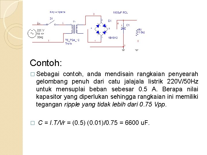 Contoh: � Sebagai contoh, anda mendisain rangkaian penyearah gelombang penuh dari catu jala listrik