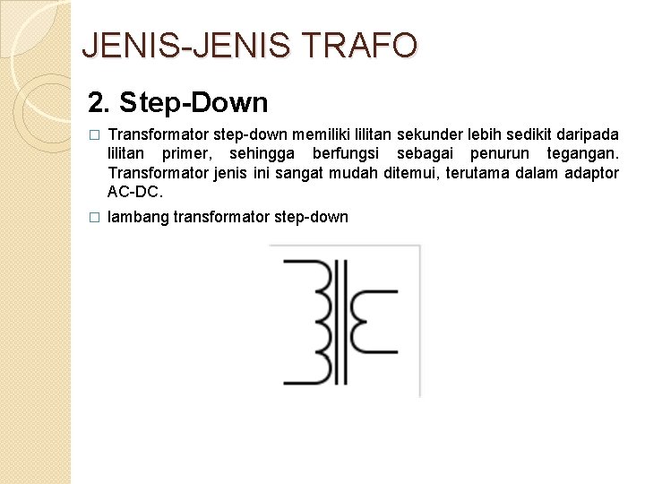 JENIS-JENIS TRAFO 2. Step-Down � Transformator step-down memiliki lilitan sekunder lebih sedikit daripada lilitan