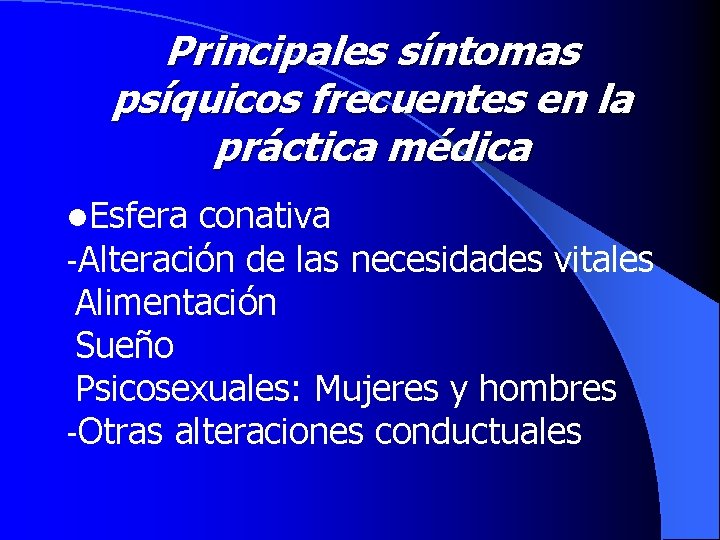 Principales síntomas psíquicos frecuentes en la práctica médica l. Esfera conativa -Alteración de las