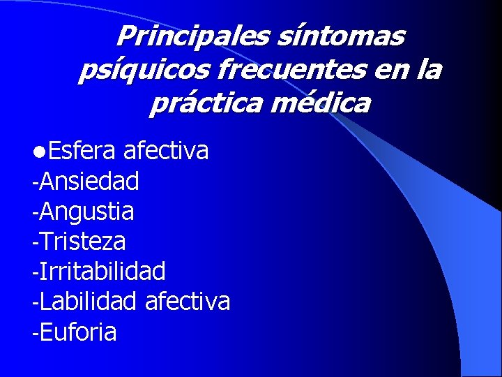 Principales síntomas psíquicos frecuentes en la práctica médica l. Esfera afectiva -Ansiedad -Angustia -Tristeza