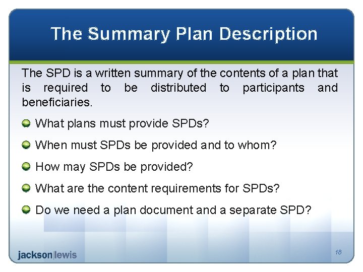The Summary Plan Description The SPD is a written summary of the contents of