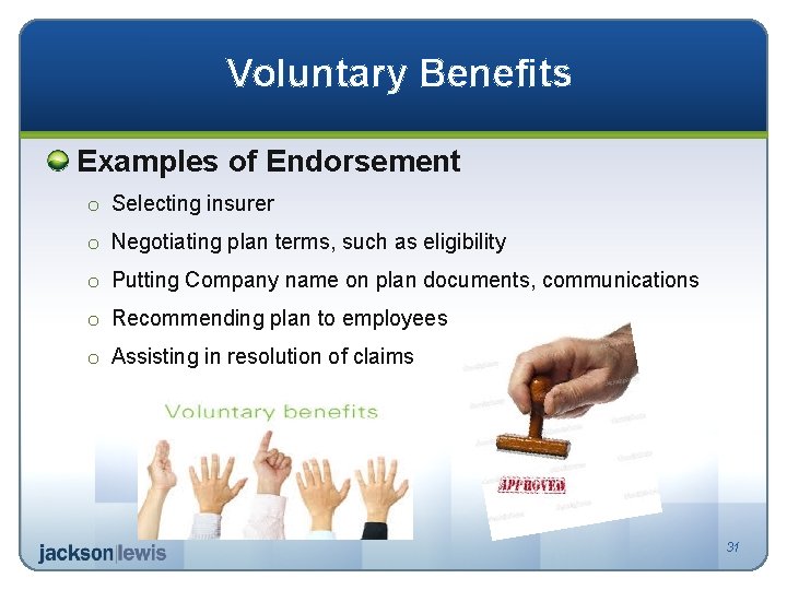 Voluntary Benefits Examples of Endorsement o Selecting insurer o Negotiating plan terms, such as