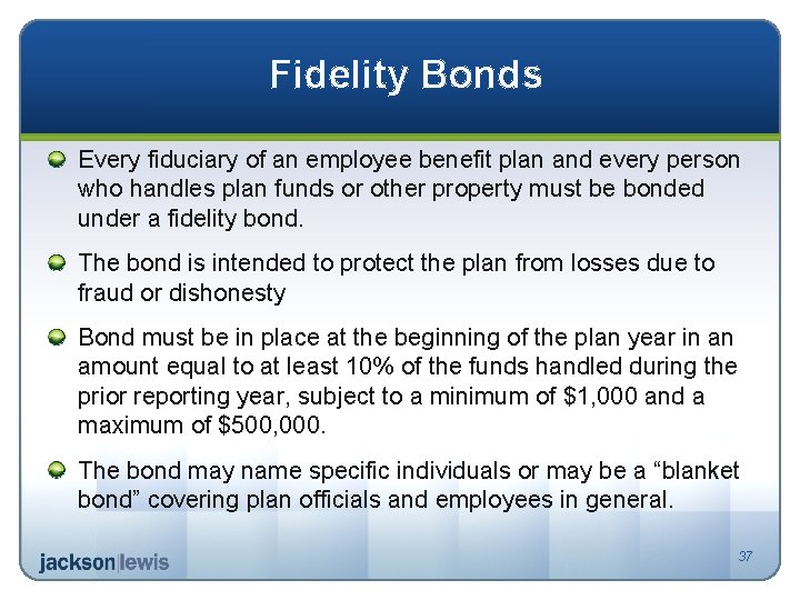 Fidelity Bonds Every fiduciary of an employee benefit plan and every person who handles