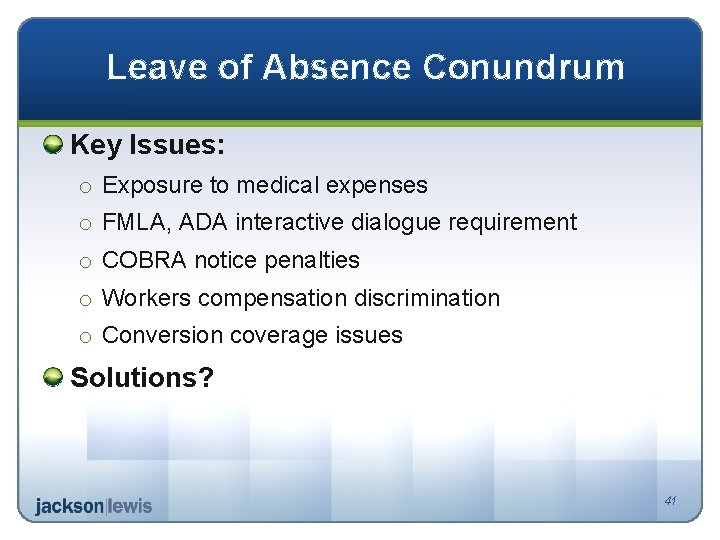 Leave of Absence Conundrum Key Issues: o Exposure to medical expenses o FMLA, ADA
