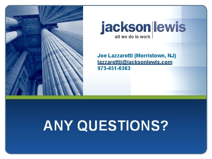 Joe Lazzarotti (Morristown, NJ) lazzarottij@jacksonlewis. com 973 -451 -6363 ANY QUESTIONS? 