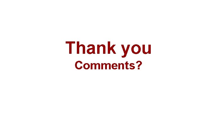 Thank you Comments? Thank you Comments?
