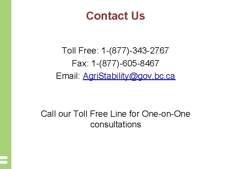 Contact Us Toll Free: 1 -(877)-343 -2767 Fax: 1 -(877)-605 -8467 Email: Agri. Stability@gov.