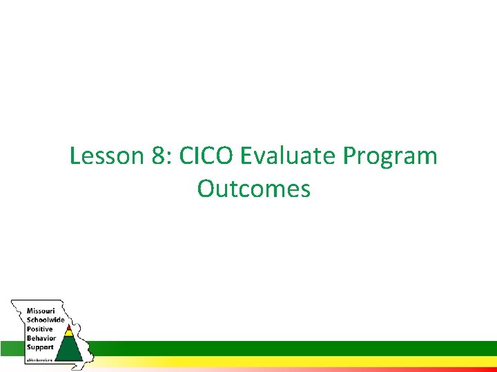 Lesson 8: CICO Evaluate Program Outcomes 