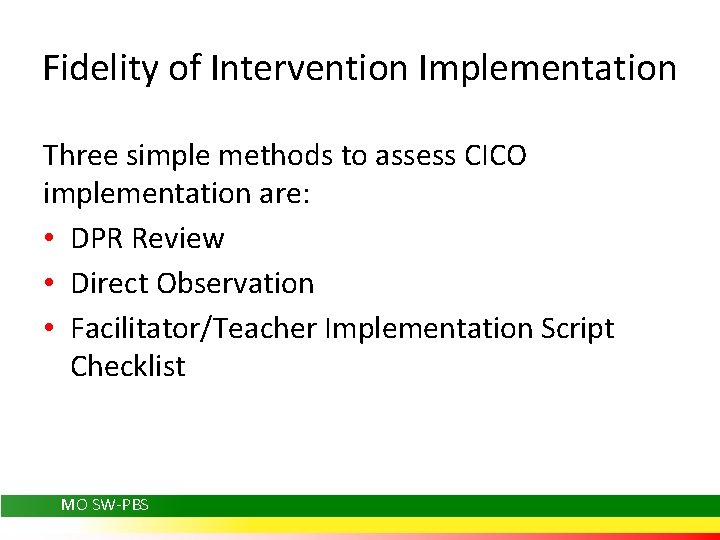 Fidelity of Intervention Implementation Three simple methods to assess CICO implementation are: • DPR