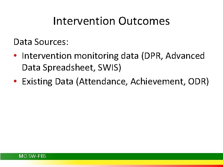 Intervention Outcomes Data Sources: • Intervention monitoring data (DPR, Advanced Data Spreadsheet, SWIS) •