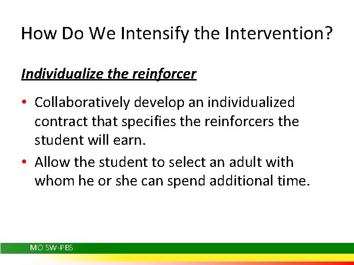 How Do We Intensify the Intervention? Individualize the reinforcer • Collaboratively develop an individualized